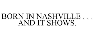 BORN IN NASHVILLE . . . AND IT SHOWS.