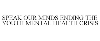 SPEAK OUR MINDS ENDING THE YOUTH MENTAL HEALTH CRISIS