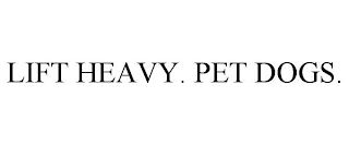 LIFT HEAVY. PET DOGS.