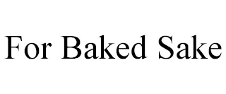 FOR BAKED SAKE
