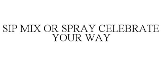 SIP MIX OR SPRAY CELEBRATE YOUR WAY