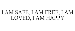 I AM SAFE, I AM FREE, I AM LOVED, I AM HAPPY