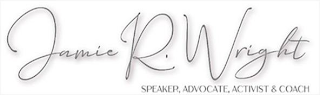 JAMIE R. WRIGHT SPEAKER, ADVOCATE, ACTIVIST & COACH