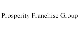 PROSPERITY FRANCHISE GROUP