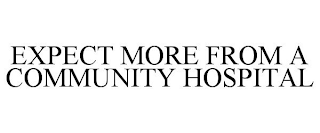 EXPECT MORE FROM A COMMUNITY HOSPITAL