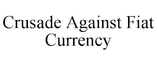 CRUSADE AGAINST FIAT CURRENCY