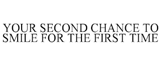 YOUR SECOND CHANCE TO SMILE FOR THE FIRST TIME