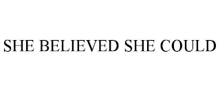 SHE BELIEVED SHE COULD