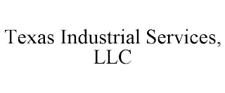 TEXAS INDUSTRIAL SERVICES, LLC