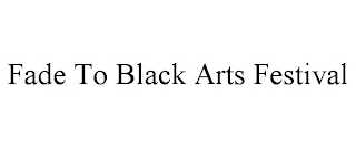 FADE TO BLACK ARTS FESTIVAL