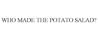 WHO MADE THE POTATO SALAD?