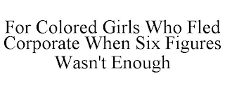 FOR COLORED GIRLS WHO FLED CORPORATE WHEN SIX FIGURES WASN'T ENOUGH