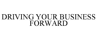 DRIVING YOUR BUSINESS FORWARD