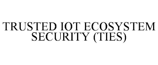 TRUSTED IOT ECOSYSTEM SECURITY (TIES)