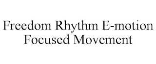 FREEDOM RHYTHM E-MOTION FOCUSED MOVEMENT