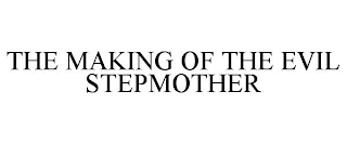 THE MAKING OF THE EVIL STEPMOTHER