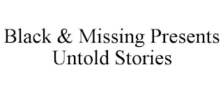 BLACK & MISSING PRESENTS UNTOLD STORIES