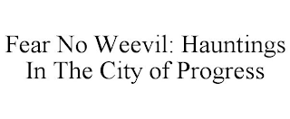 FEAR NO WEEVIL: HAUNTINGS IN THE CITY OF PROGRESS