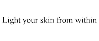 LIGHT YOUR SKIN FROM WITHIN