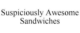 SUSPICIOUSLY AWESOME SANDWICHES