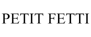 PETIT FETTI