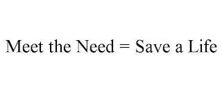 MEET THE NEED = SAVE A LIFE