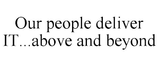 OUR PEOPLE DELIVER IT...ABOVE AND BEYOND
