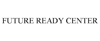 FUTURE READY CENTER