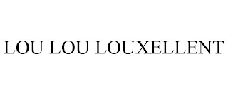 LOU LOU LOUXELLENT