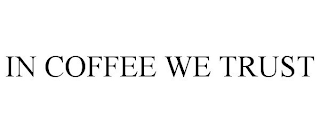 IN COFFEE WE TRUST