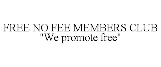 FREE NO FEE MEMBERS CLUB "WE PROMOTE FREE"