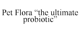 PET FLORA "THE ULTIMATE PROBIOTIC"