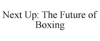 NEXT UP: THE FUTURE OF BOXING