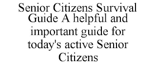 SENIOR CITIZENS SURVIVAL GUIDE A HELPFUL AND IMPORTANT GUIDE FOR TODAY'S ACTIVE SENIOR CITIZENS