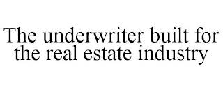 THE UNDERWRITER BUILT FOR THE REAL ESTATE INDUSTRY