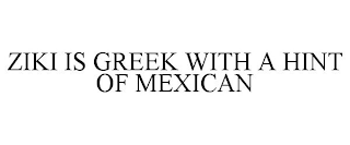 ZIKI IS GREEK WITH A HINT OF MEXICAN