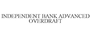 INDEPENDENT BANK ADVANCED OVERDRAFT