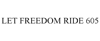 LET FREEDOM RIDE 605