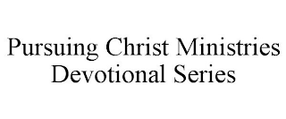 PURSUING CHRIST MINISTRIES DEVOTIONAL SERIES