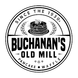 SINCE THE 1930S BUCHANAN'S OLD MILL PANCAKE AND WAFFLE