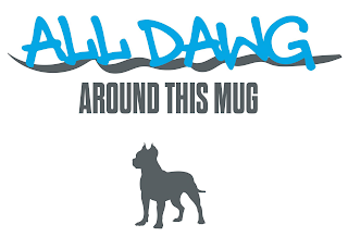 ALL DAWG AROUND THIS MUG