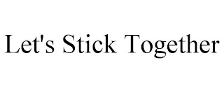 LET'S STICK TOGETHER