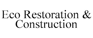 ECO RESTORATION & CONSTRUCTION