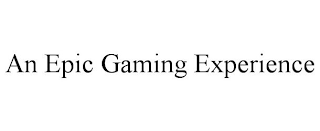 AN EPIC GAMING EXPERIENCE