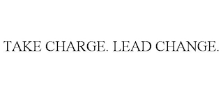 TAKE CHARGE. LEAD CHANGE.