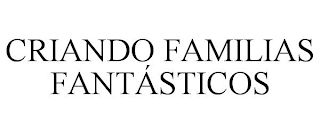 CRIANDO FAMILIAS FANTÁSTICOS