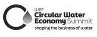 WEF CIRCULAR WATER ECONOMY SUMMIT SHAPING THE BUSINESS OF WATER