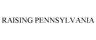 RAISING PENNSYLVANIA