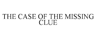 THE CASE OF THE MISSING CLUE