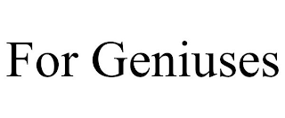 FOR GENIUSES